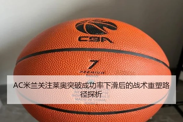 AC米兰关注莱奥突破成功率下滑后的战术重塑路径探析（kaiyun）